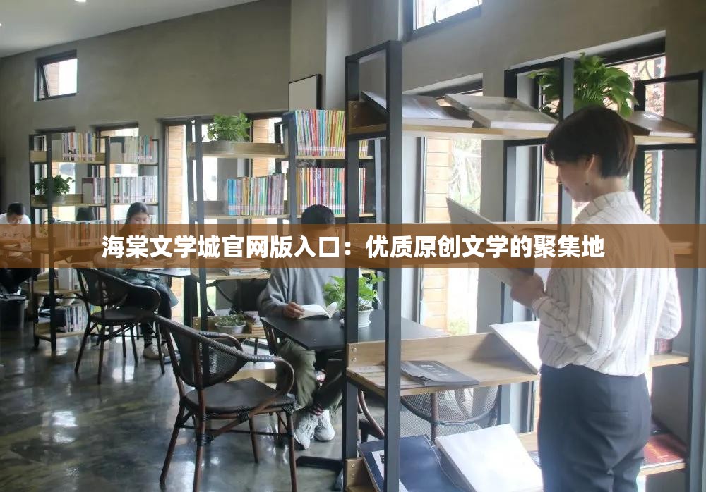海棠文学城官网版入口：优质原创文学的聚集地