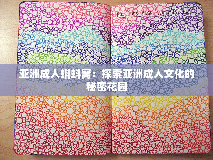 亚洲成人蝌蚪窝：探索亚洲成人文化的秘密花园