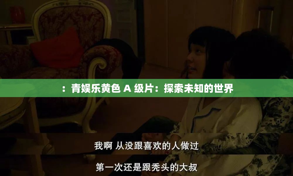 ：青娱乐黄色 A 级片：探索未知的世界