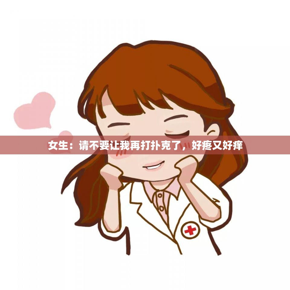 女生：请不要让我再打扑克了，好疼又好痒
