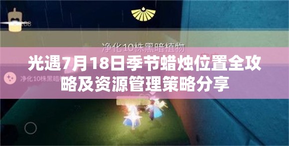 光遇7月18日季节蜡烛位置全攻略及资源管理策略分享