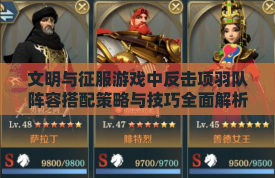 文明与征服游戏中反击项羽队阵容搭配策略与技巧全面解析攻略