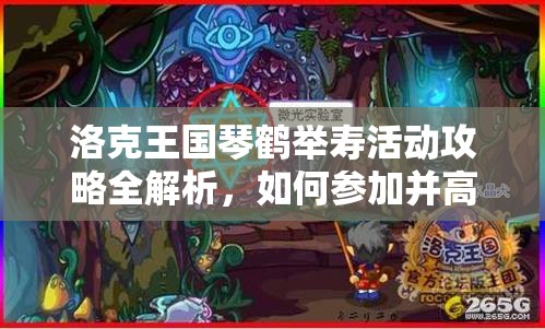 洛克王国琴鹤举寿活动攻略全解析，如何参加并高效搜集寿桃以召唤洛一纪