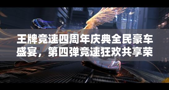 王牌竞速四周年庆典全民豪车盛宴，第四弹竞速狂欢共享荣耀时刻