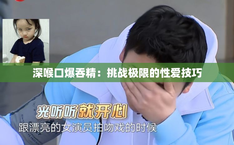 深喉口爆吞精：挑战极限的性爱技巧
