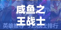 咸鱼之王战士科技加点全面解析，资源管理策略、高效利用技巧与最大化价值推荐