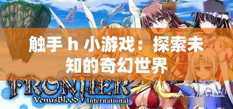 触手 h 小游戏：探索未知的奇幻世界