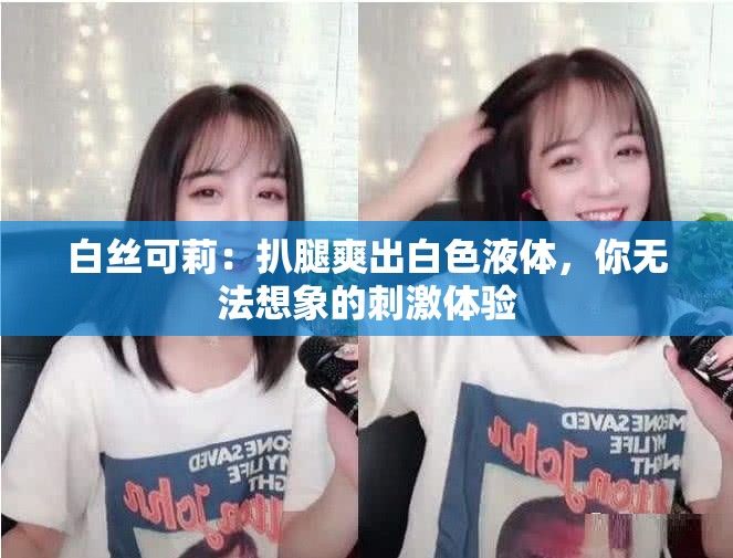 白丝可莉：扒腿爽出白色液体，你无法想象的刺激体验