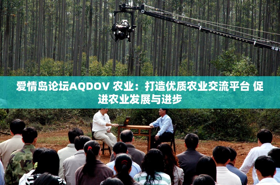 爱情岛论坛AQDOV 农业：打造优质农业交流平台 促进农业发展与进步