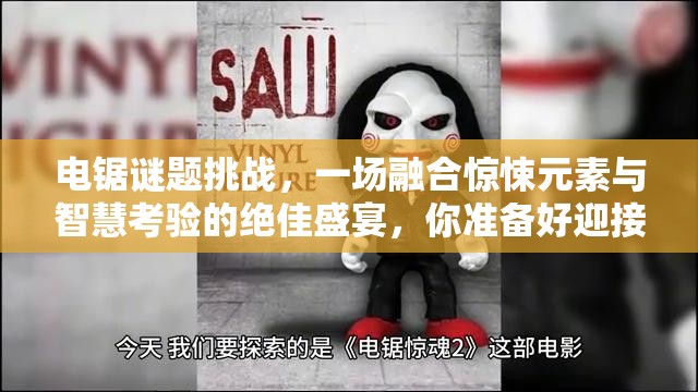 电锯谜题挑战，一场融合惊悚元素与智慧考验的绝佳盛宴，你准备好迎接了吗？