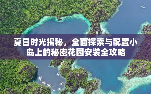 夏日时光揭秘，全面探索与配置小岛上的秘密花园安装全攻略