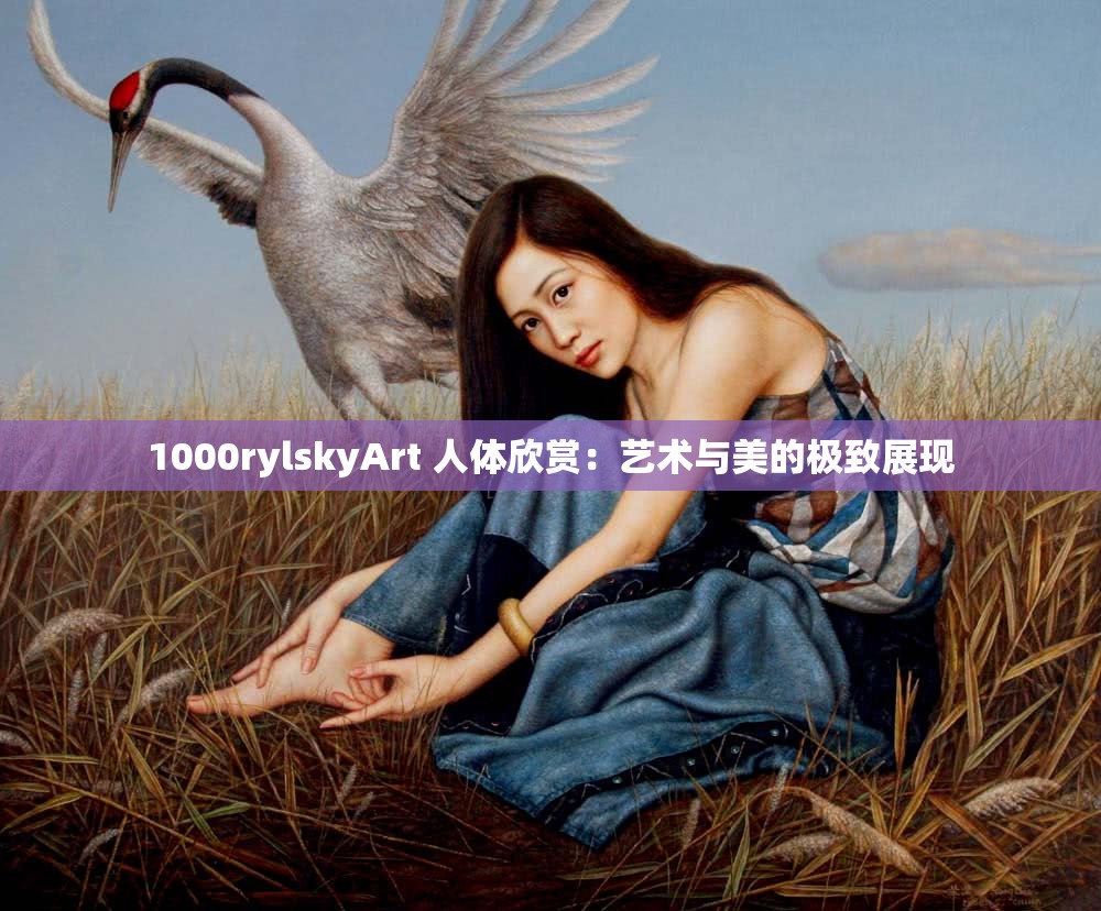 1000rylskyArt 人体欣赏：艺术与美的极致展现