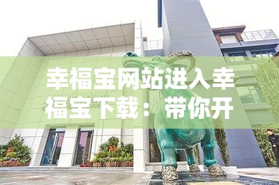 幸福宝网站进入幸福宝下载：带你开启幸福之旅