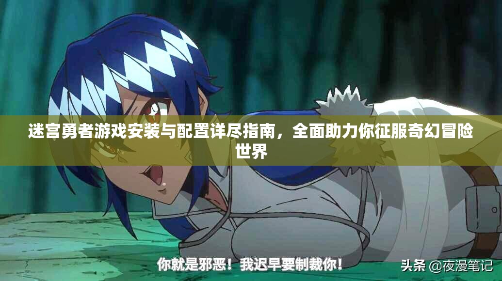 迷宫勇者游戏安装与配置详尽指南，全面助力你征服奇幻冒险世界