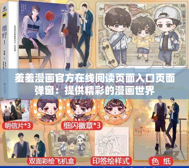 羞羞漫画官方在线阅读页面入口页面弹窗：提供精彩的漫画世界