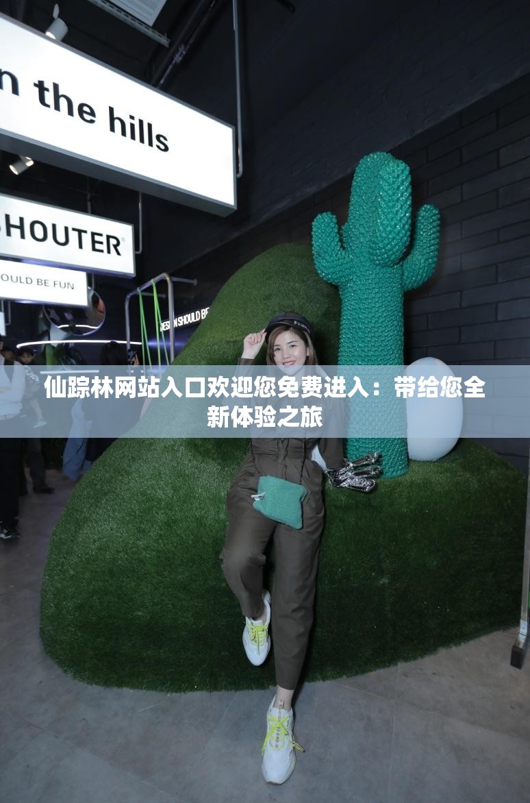 仙踪林网站入口欢迎您免费进入：带给您全新体验之旅