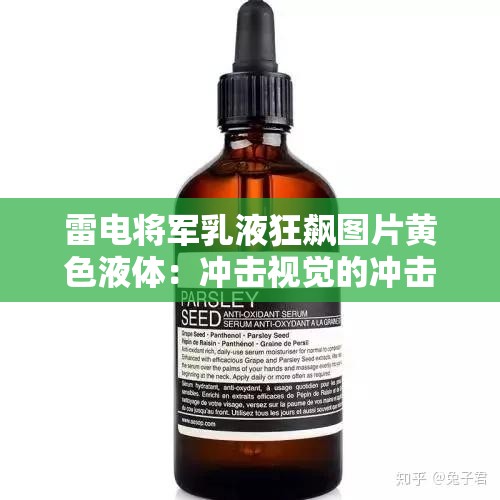 雷电将军乳液狂飙图片黄色液体：冲击视觉的冲击之美