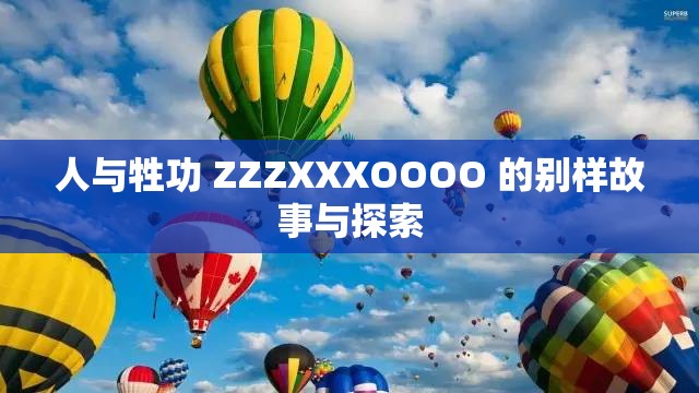 人与牲功 ZZZXXXOOOO 的别样故事与探索