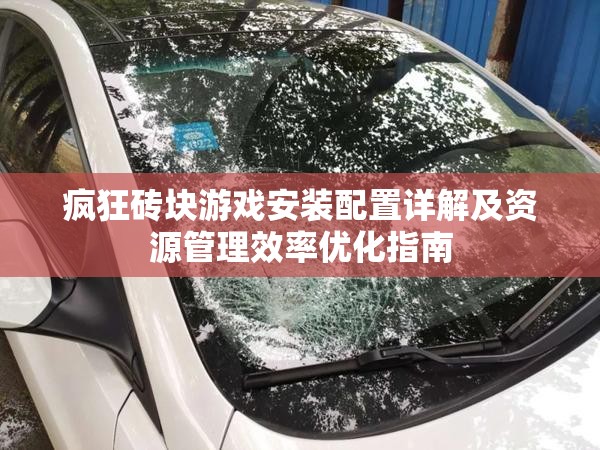 疯狂砖块游戏安装配置详解及资源管理效率优化指南
