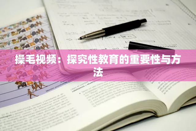 操毛视频：探究性教育的重要性与方法