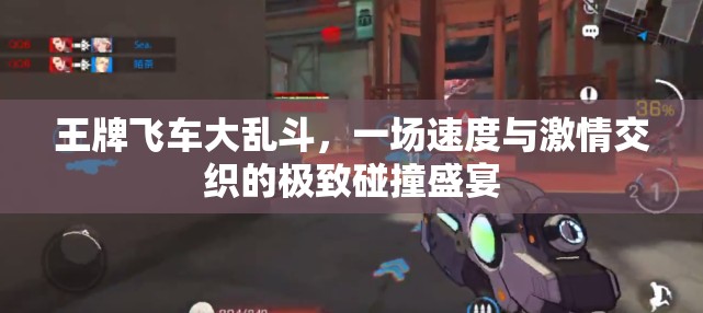 王牌飞车大乱斗，一场速度与激情交织的极致碰撞盛宴
