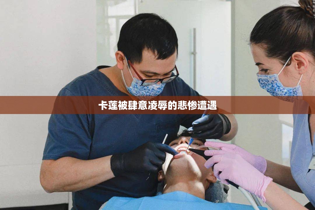 卡莲被肆意凌辱的悲惨遭遇