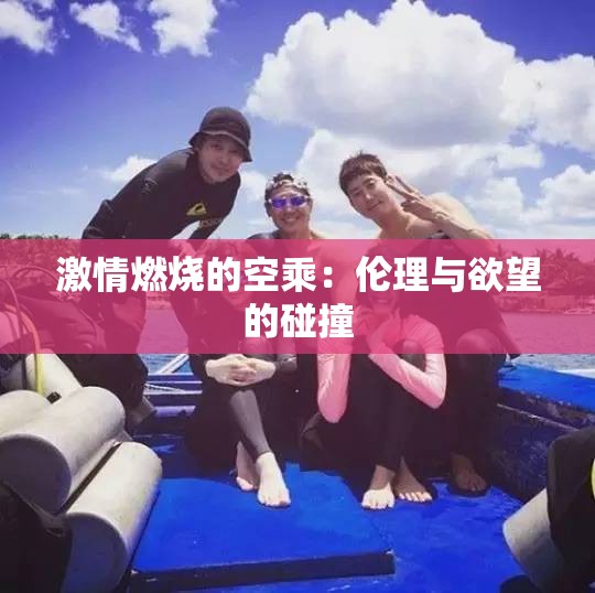 激情燃烧的空乘：伦理与欲望的碰撞