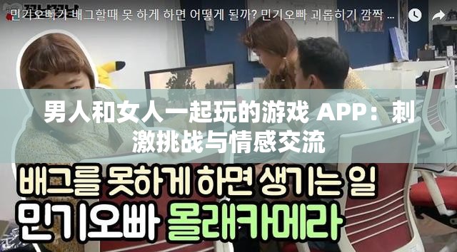 男人和女人一起玩的游戏 APP：刺激挑战与情感交流