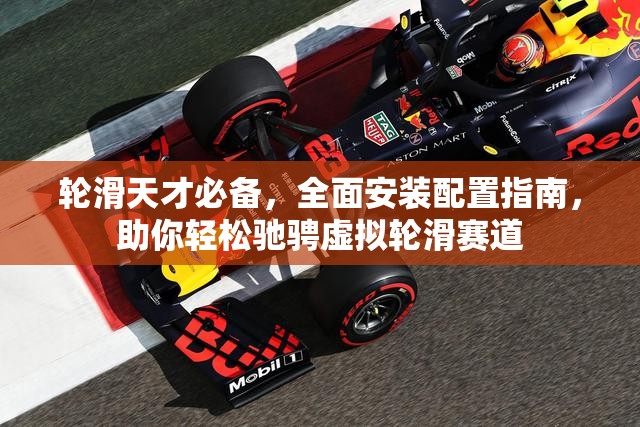 轮滑天才必备，全面安装配置指南，助你轻松驰骋虚拟轮滑赛道