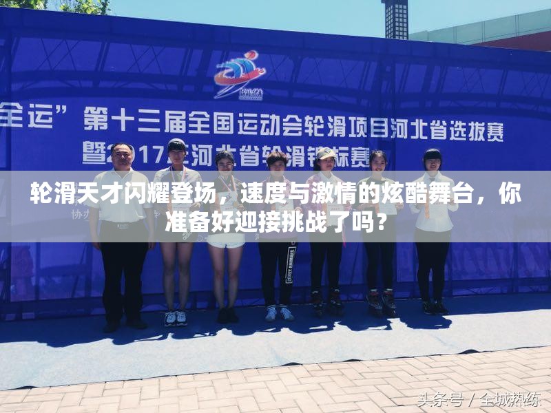 轮滑天才闪耀登场，速度与激情的炫酷舞台，你准备好迎接挑战了吗？