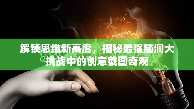 解锁思维新高度，揭秘最强脑洞大挑战中的创意截图奇观