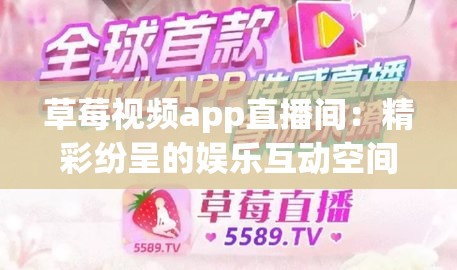 草莓视频app直播间：精彩纷呈的娱乐互动空间