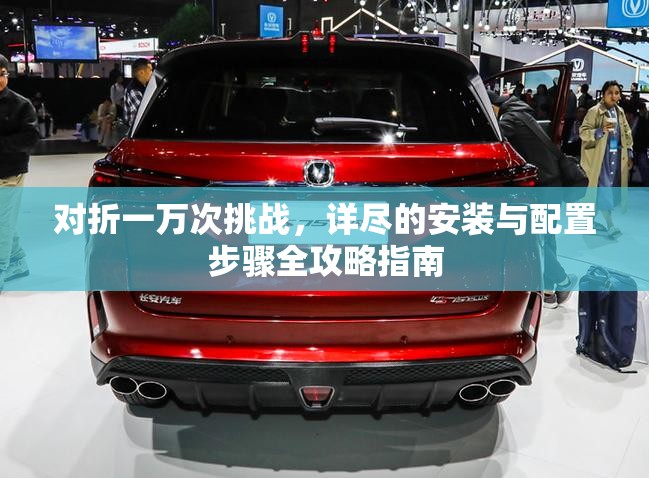 对折一万次挑战，详尽的安装与配置步骤全攻略指南