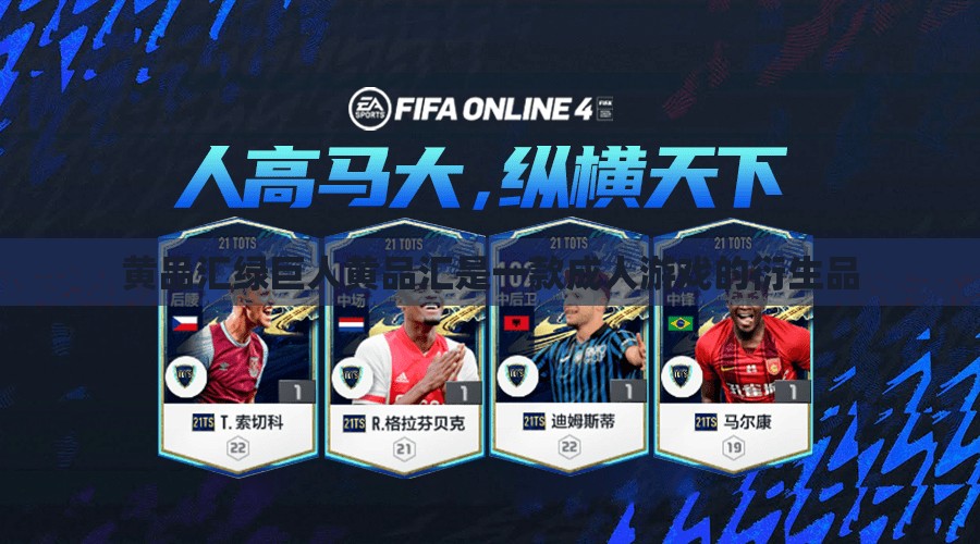 黄品汇绿巨人黄品汇是一款成人游戏的衍生品