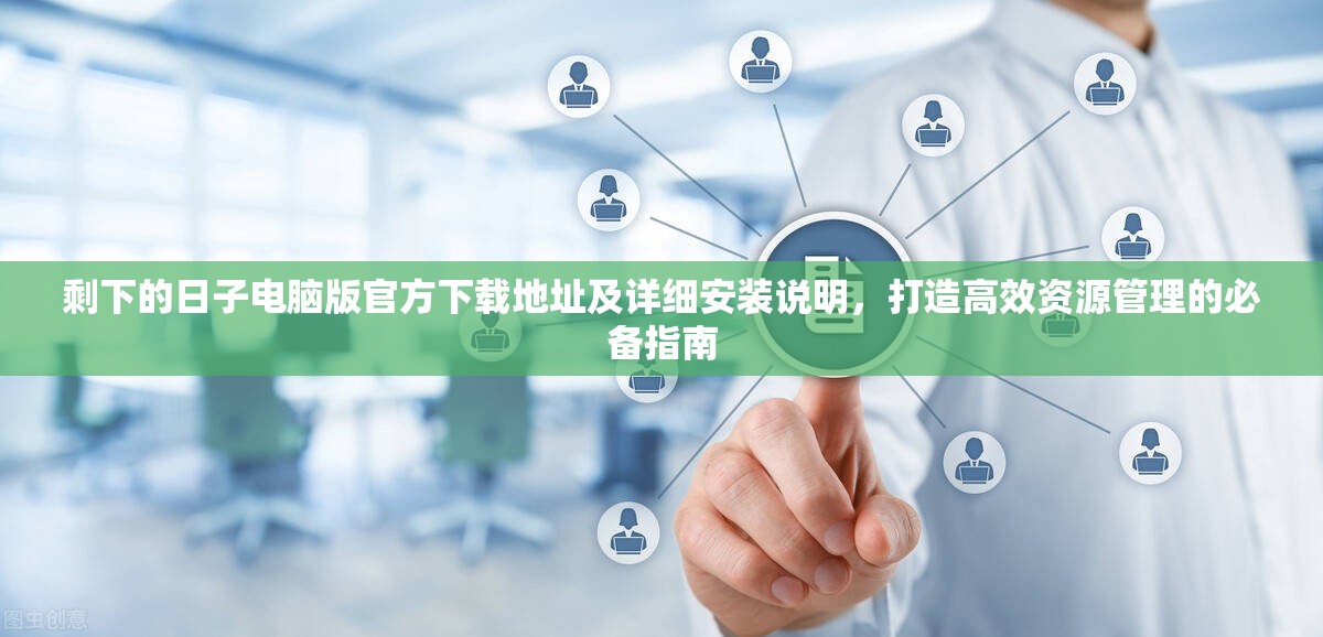 剩下的日子电脑版官方下载地址及详细安装说明，打造高效资源管理的必备指南