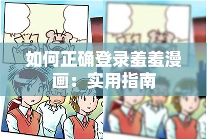 如何正确登录羞羞漫画：实用指南