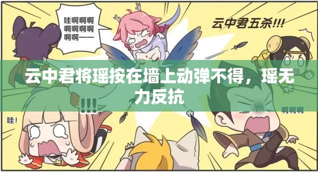 云中君将瑶按在墙上动弹不得，瑶无力反抗