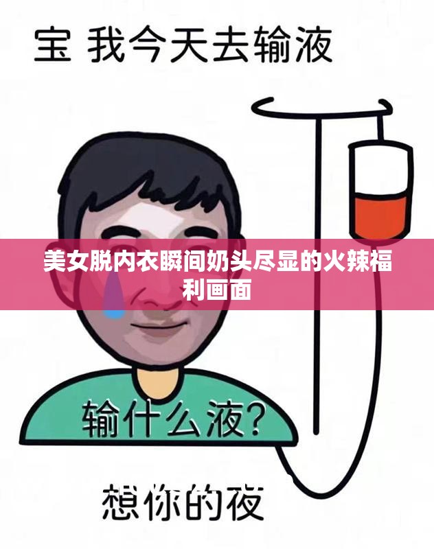 美女脱内衣瞬间奶头尽显的火辣福利画面