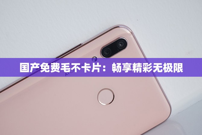国产免费毛不卡片：畅享精彩无极限