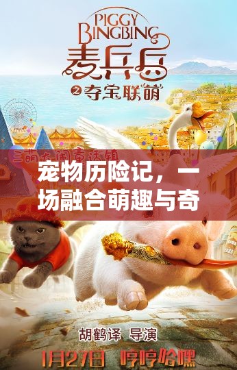 宠物历险记，一场融合萌趣与奇幻元素的冒险旅程，探索其独特魅力所在