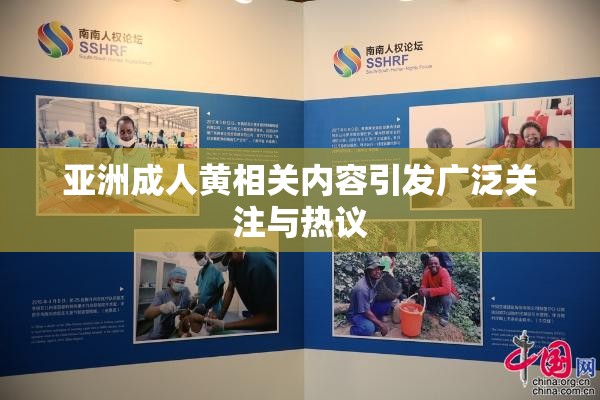 亚洲成人黄相关内容引发广泛关注与热议