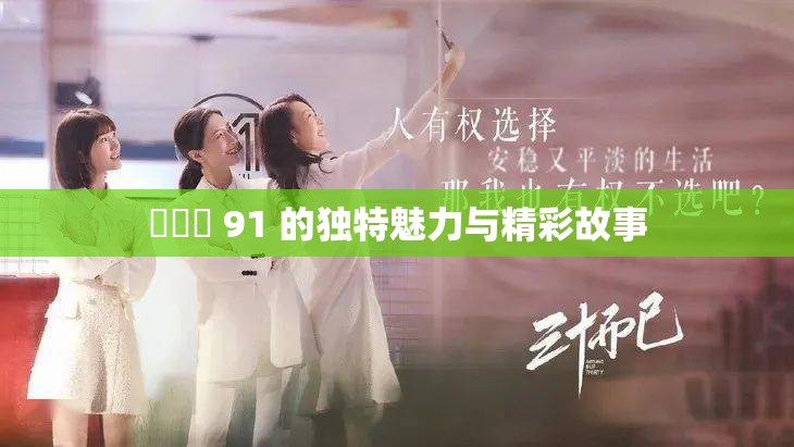 氺茤茤 91 的独特魅力与精彩故事