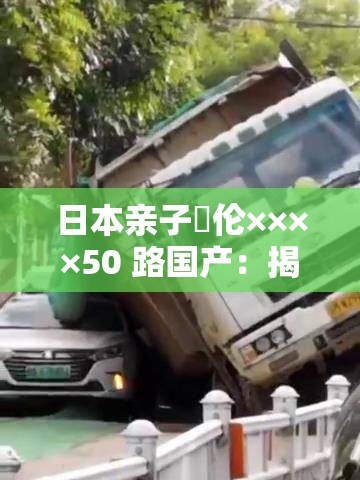 日本亲子薍伦××××50 路国产：揭示亲子关系的奥秘