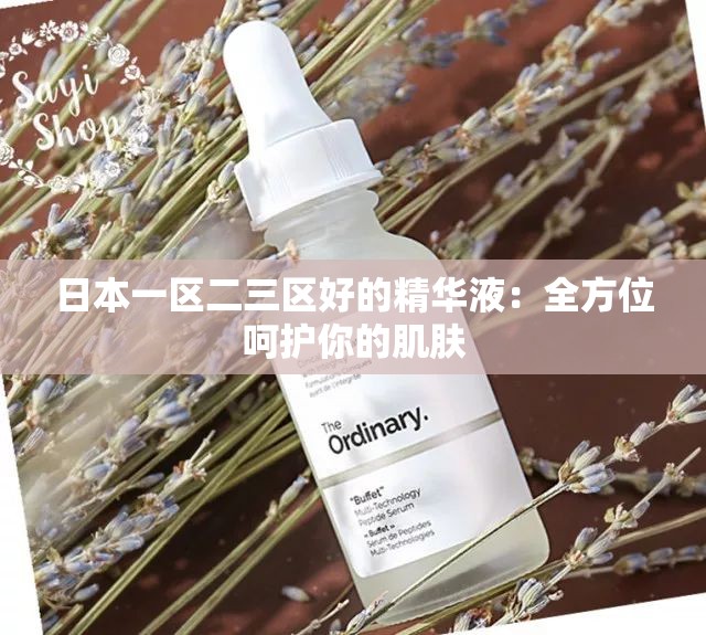 日本一区二三区好的精华液：全方位呵护你的肌肤
