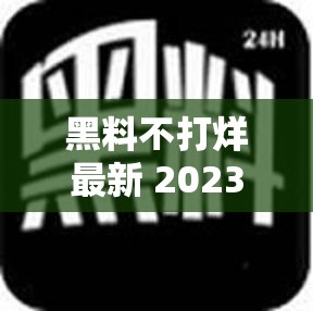 黑料不打烊最新 2023 地址：带你探索更多未知秘密