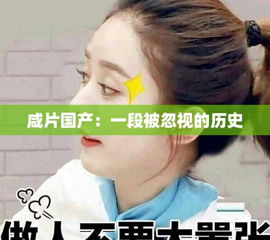 咸片国产：一段被忽视的历史