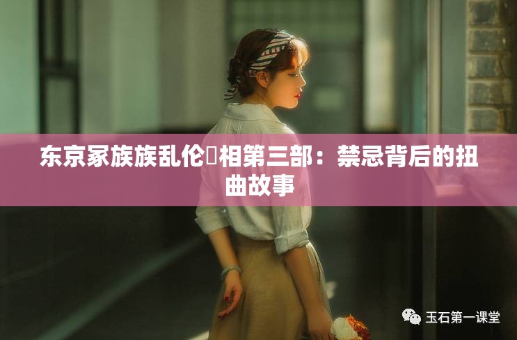 东京冢族族乱伦親相第三部：禁忌背后的扭曲故事