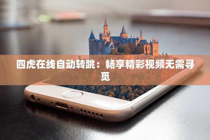 四虎在线自动转跳：畅享精彩视频无需寻觅