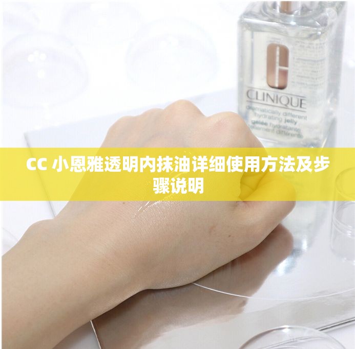 CC 小恩雅透明内抹油详细使用方法及步骤说明