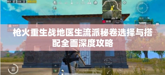 枪火重生战地医生流派秘卷选择与搭配全面深度攻略